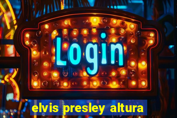 elvis presley altura